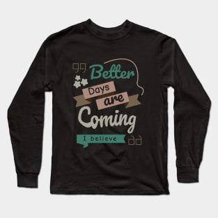 Better Days Are Coming Long Sleeve T-Shirt